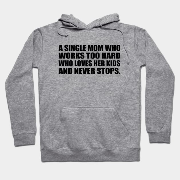 A single mom who works too hard who loves her kids and never stops Hoodie by Geometric Designs